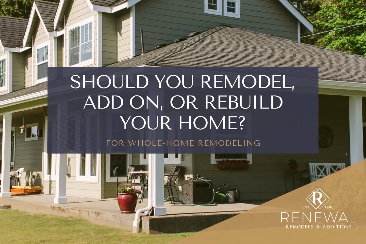 Should you remodel, add on, or rebuild your home? Renewal Remodels & Additions article graphic featuring a home with a covered porch